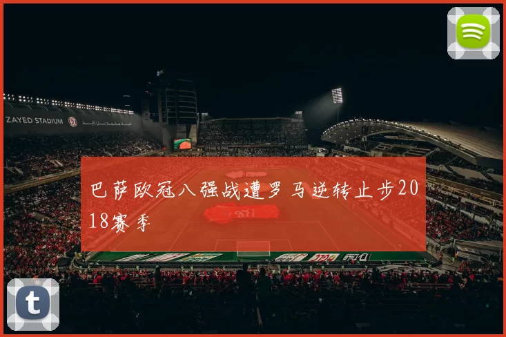 巴萨欧冠八强战遭罗马逆转止步2018赛季