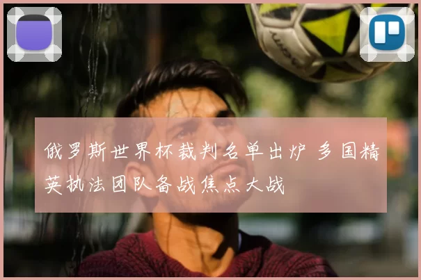 俄罗斯世界杯裁判名单出炉 多国精英执法团队备战焦点大战